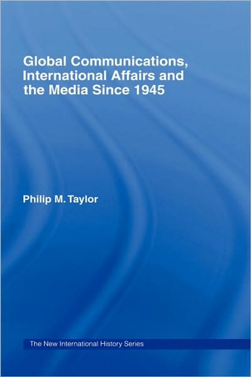 Global Communications, International Affairs and the Media Since 1945