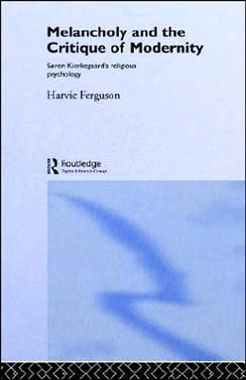 Melancholy and the Critique of Modernity: Soren Kierkegaard's Religious Psychology