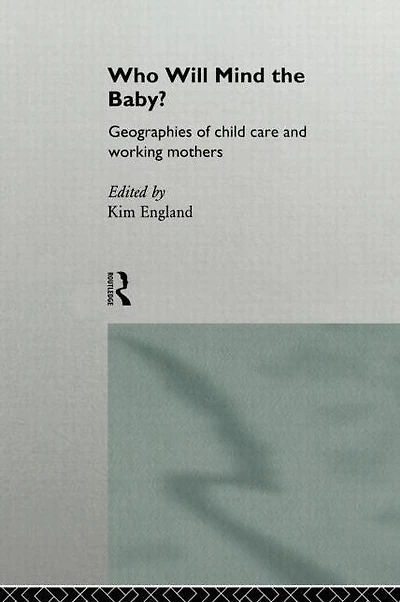 Who Will Mind the Baby?: Geographies of Childcare and Working Mothers