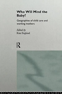 Who Will Mind the Baby?: Geographies of Childcare and Working Mothers