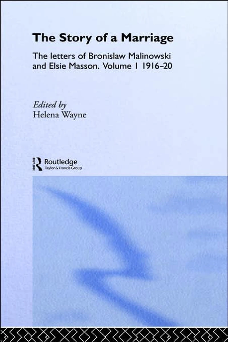 The Story of a Marriage: letters Bronislaw Malinowski and Elsie Masson. Vol I 1916-20