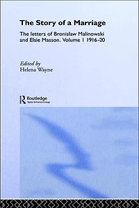 The Story of a Marriage: letters Bronislaw Malinowski and Elsie Masson. Vol I 1916-20