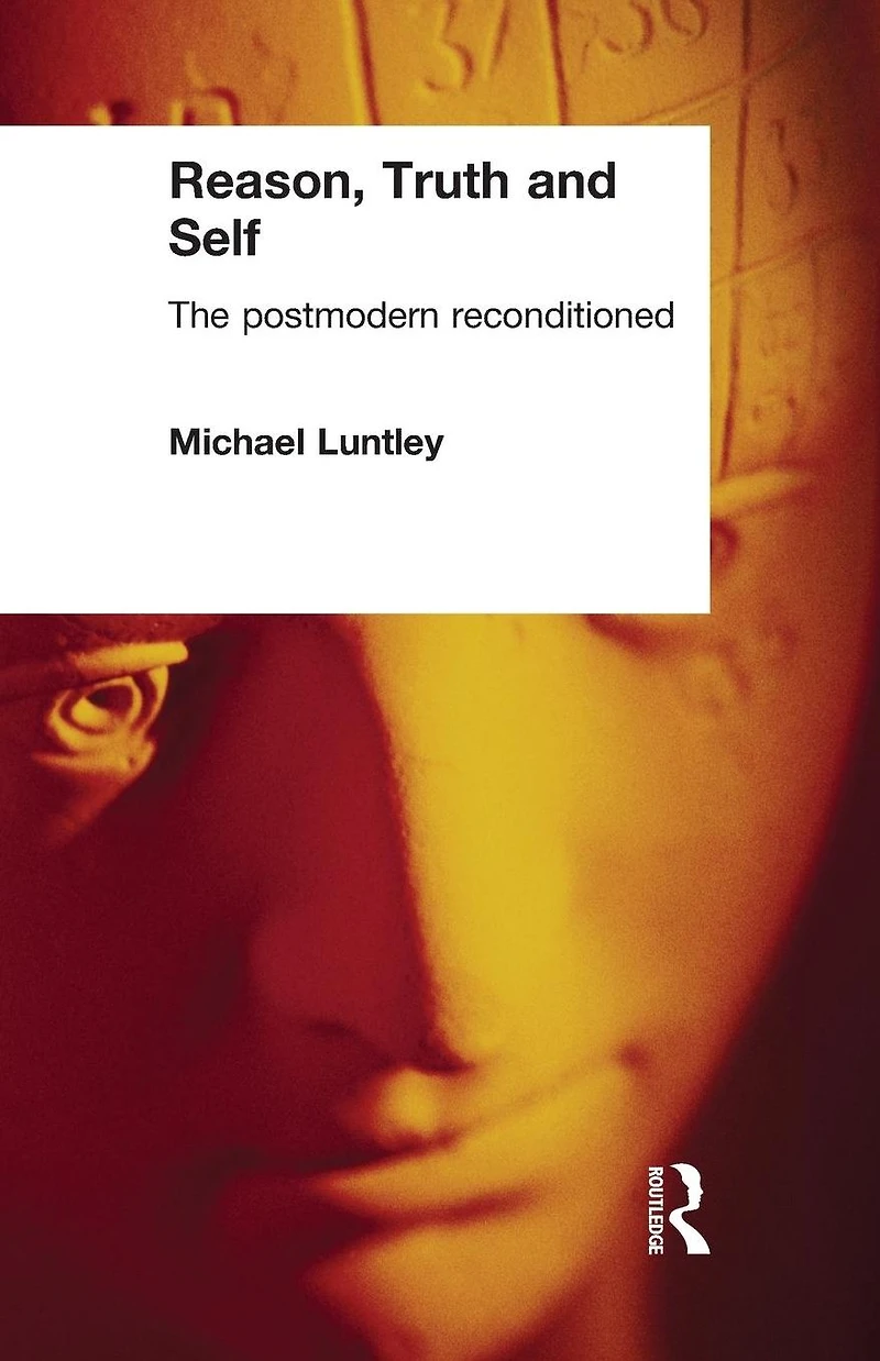 Reason, Truth and Self: The Postmodern Reconditioned