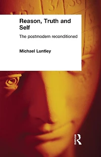 Reason, Truth and Self: The Postmodern Reconditioned