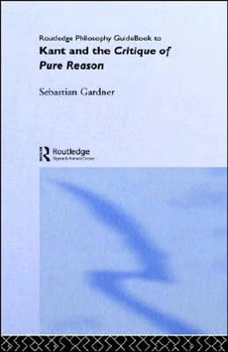 Routledge Philosophy GuideBook to Kant and the Critique of Pure Reason