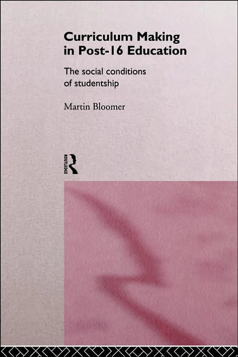 Curriculum Making Post-16 Education: The Social Conditions of Studentship