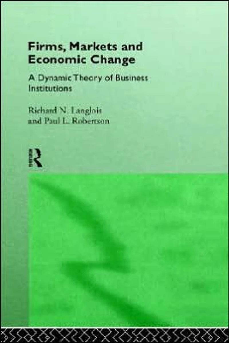 Firms, Markets and Economic Change: A dynamic Theory of Business Institutions