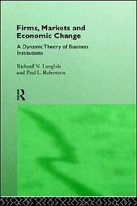 Firms, Markets and Economic Change: A dynamic Theory of Business Institutions