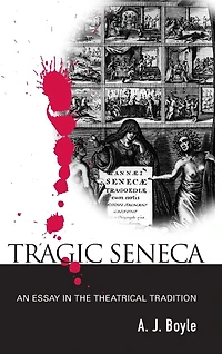 Tragic Seneca: An Essay the Theatrical Tradition