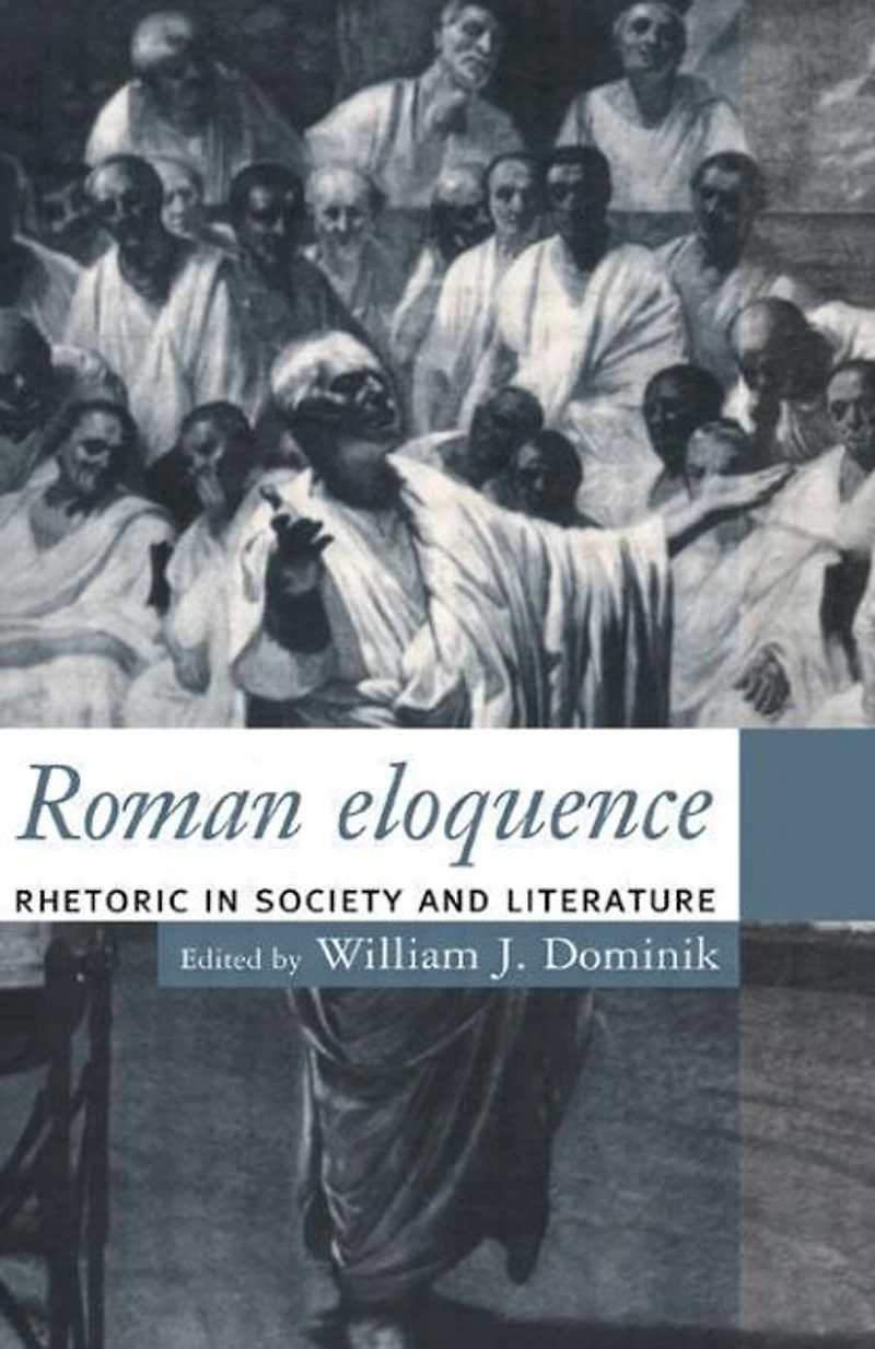 Roman Eloquence: Rhetoric Society and Literature