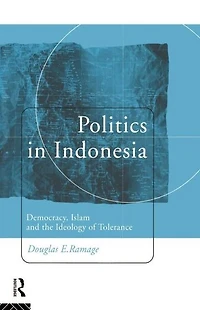 Politics Indonesia: Democracy, Islam and the Ideology of Tolerance