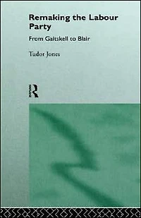 Remaking the Labour Party: From Gaitskell to Blair