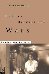 France Between the Wars: Gender and Politics