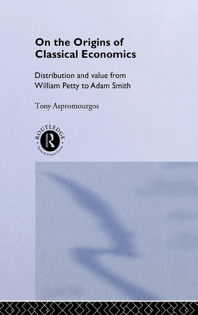 On the Origins of Classical Economics: Distribution and Value from William Petty to Adam Smith