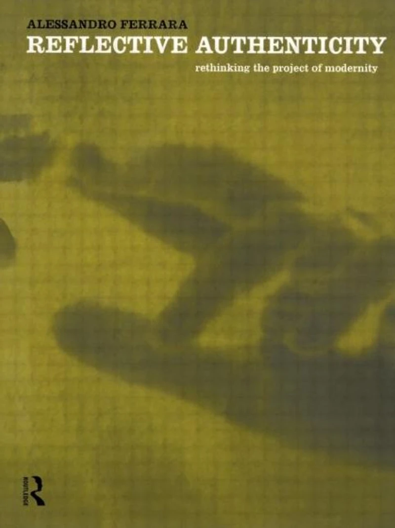 Reflective Authenticity: Rethinking the Project of Modernity