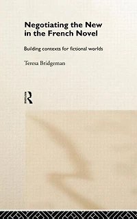 Negotiating the New French Novel: Building Contexts for Fictional Worlds