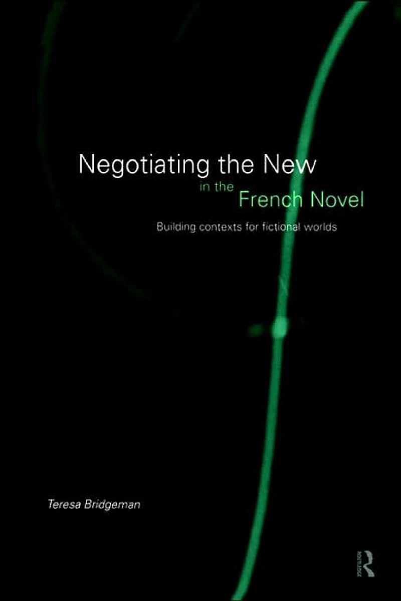 Negotiating the New French Novel: Building Contexts for Fictional Worlds