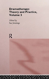 Dramatherapy: Theory and Practice, Volume 3