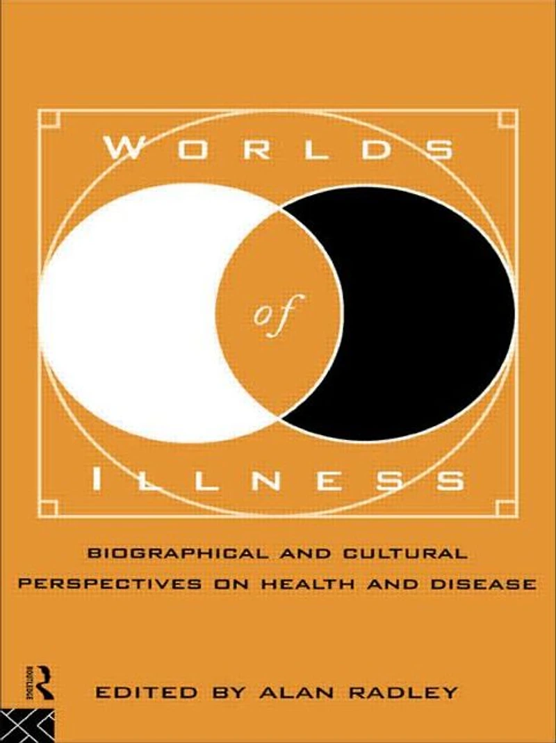 Worlds of Illness: Biographical and Cultural Perspectives on Health Disease