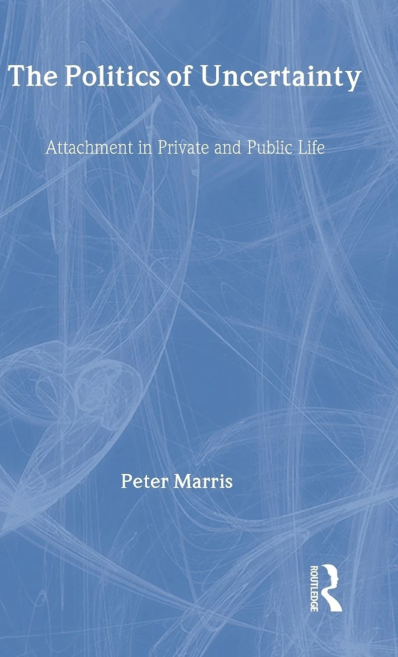 The Politics of Uncertainty: Attachment Private and Public Life