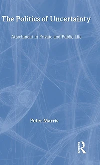 The Politics of Uncertainty: Attachment Private and Public Life