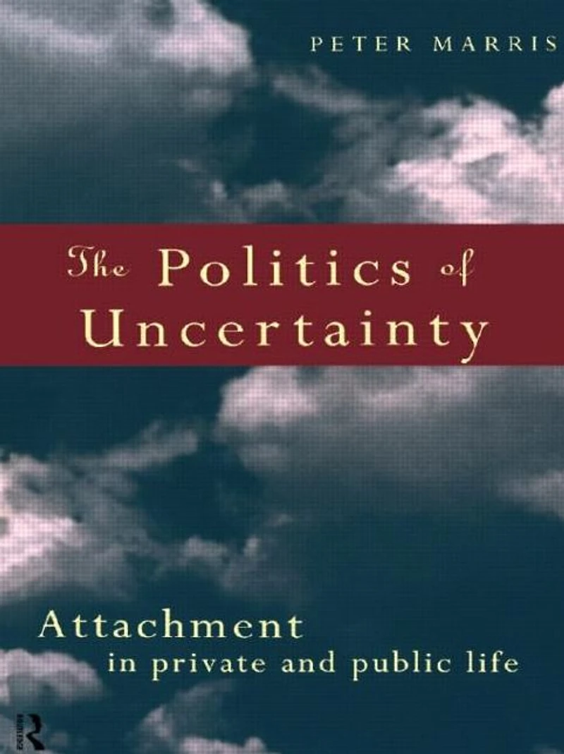 The Politics of Uncertainty: Attachment Private and Public Life
