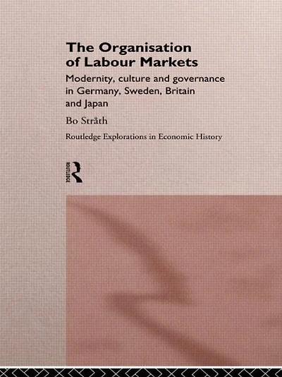 The Organization of Labour Markets: Modernity, Culture and Governance in Germany, Sweden, Britain and Japan