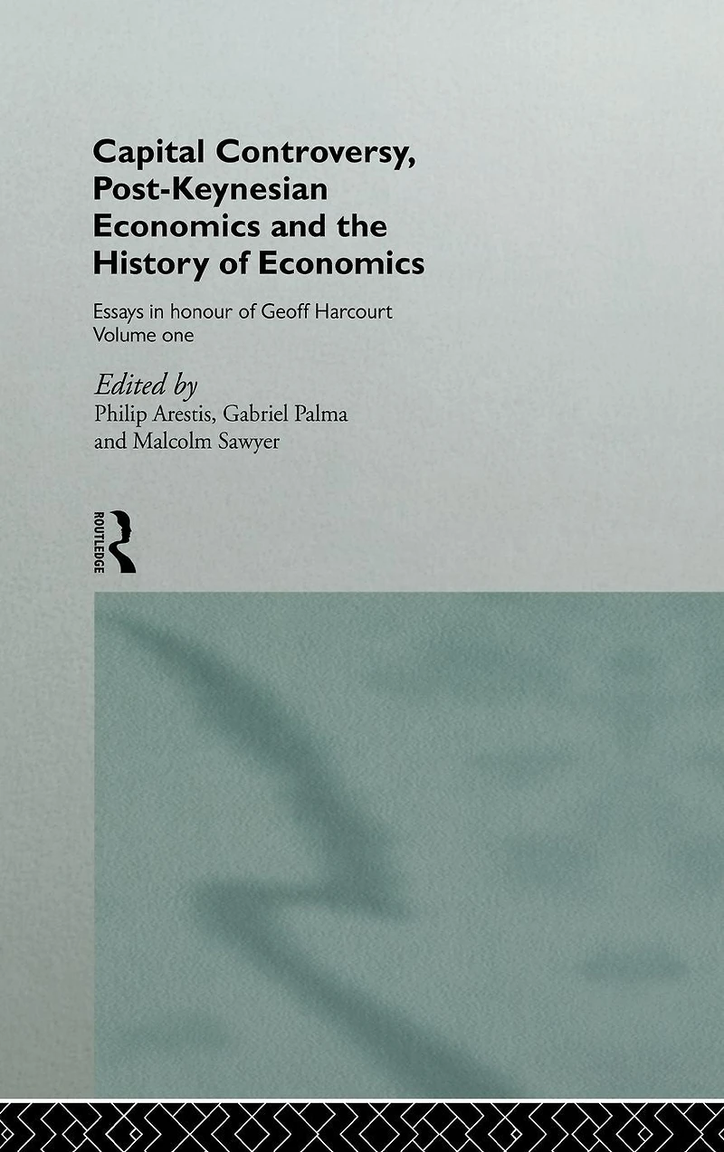 Capital Controversy, Post Keynesian Economics and the History of Economic Thought: Essays Honour Geoff Harcourt, Volume One
