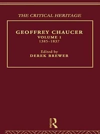Geoffrey Chaucer: The Critical Heritage Volume 1 1385-1837