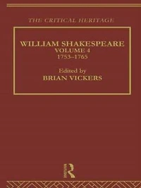 William Shakespeare: The Critical Heritage Volume 4 1753-1765