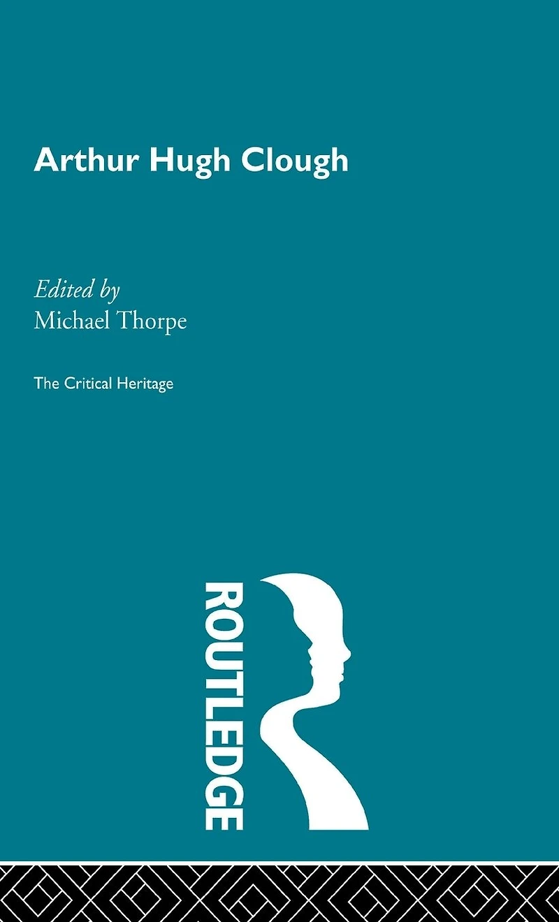 Arthur Hugh Clough: The Critical Heritage