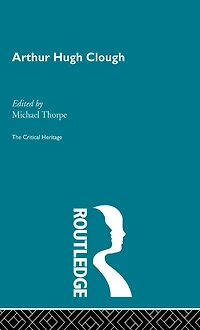 Arthur Hugh Clough: The Critical Heritage