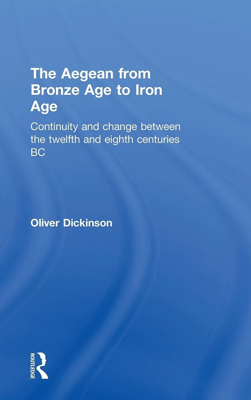 the Aegean from Bronze Age to Iron Age: Continuity and Change Between Twelfth Eighth Centuries BC