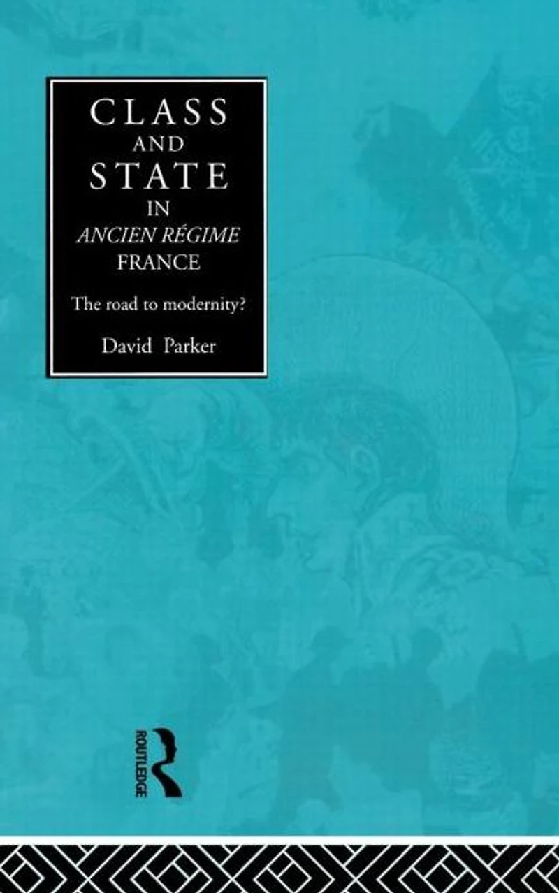 Class and State Ancien Regime France: The Road to Modernity?