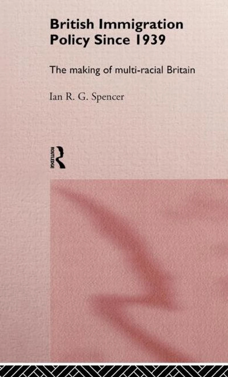 British Immigration Policy Since 1939: The Making of Multi-Racial Britain