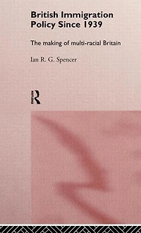 British Immigration Policy Since 1939: The Making of Multi-Racial Britain