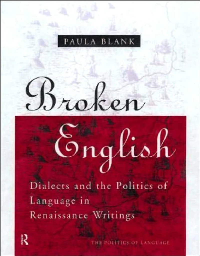 Broken English: Dialects and the Politics of Language Renaissance Writings