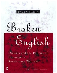 Broken English: Dialects and the Politics of Language Renaissance Writings