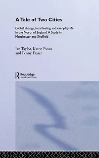 A Tale of Two Cities: Global Change, Local Feeling and Everday Life the North England