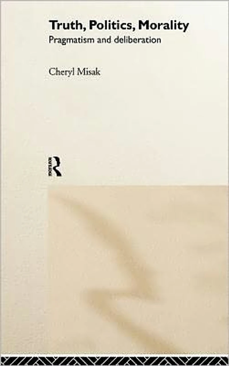 Truth, Politics, Morality: Pragmatism and Deliberation