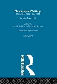 Collected Works of John Stuart Mill: XXII. Newspaper Writings Vol A
