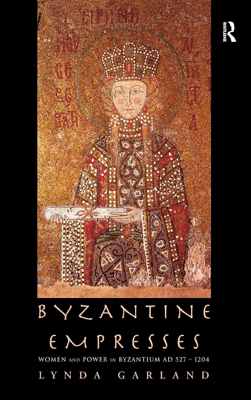 Byzantine Empresses: Women and Power Byzantium AD 527-1204