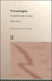Teratologies: A Cultural Study of Cancer