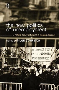 The New Politics of Unemployment: Radical Policy Initiatives Western Europe