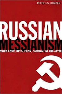 Russian Messianism: Third Rome, Revolution, Communism and After