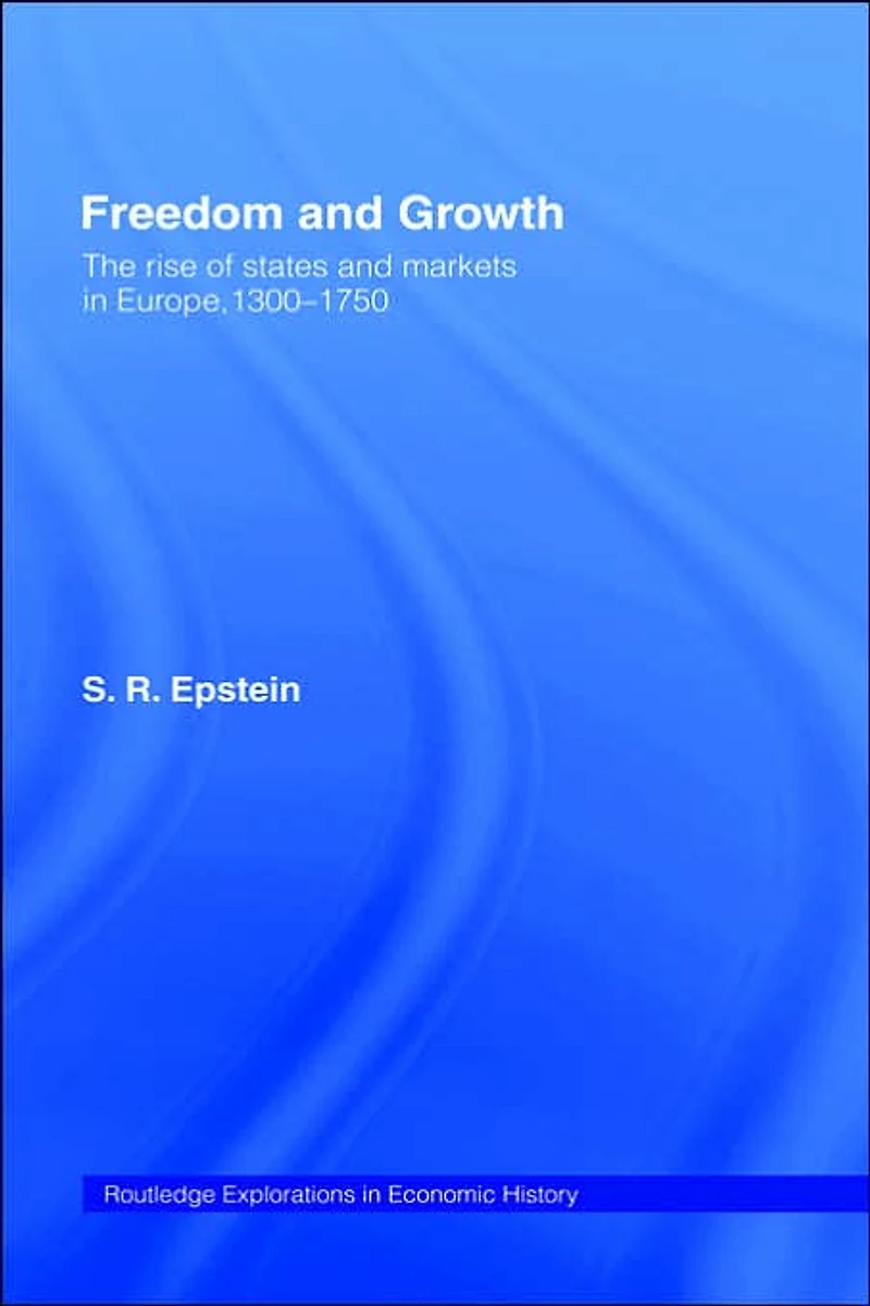 Freedom and Growth: The Rise of States Markets Europe, 1300-1750