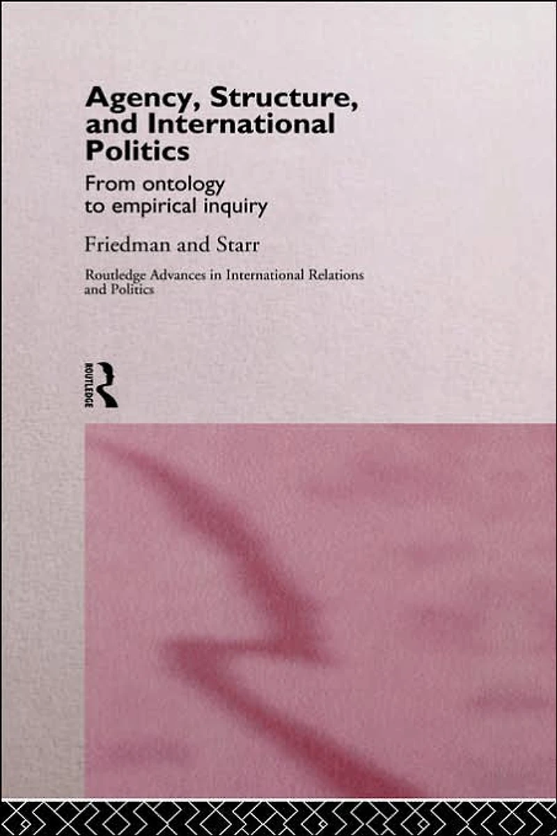 Agency, Structure and International Politics: From Ontology to Empirical Inquiry