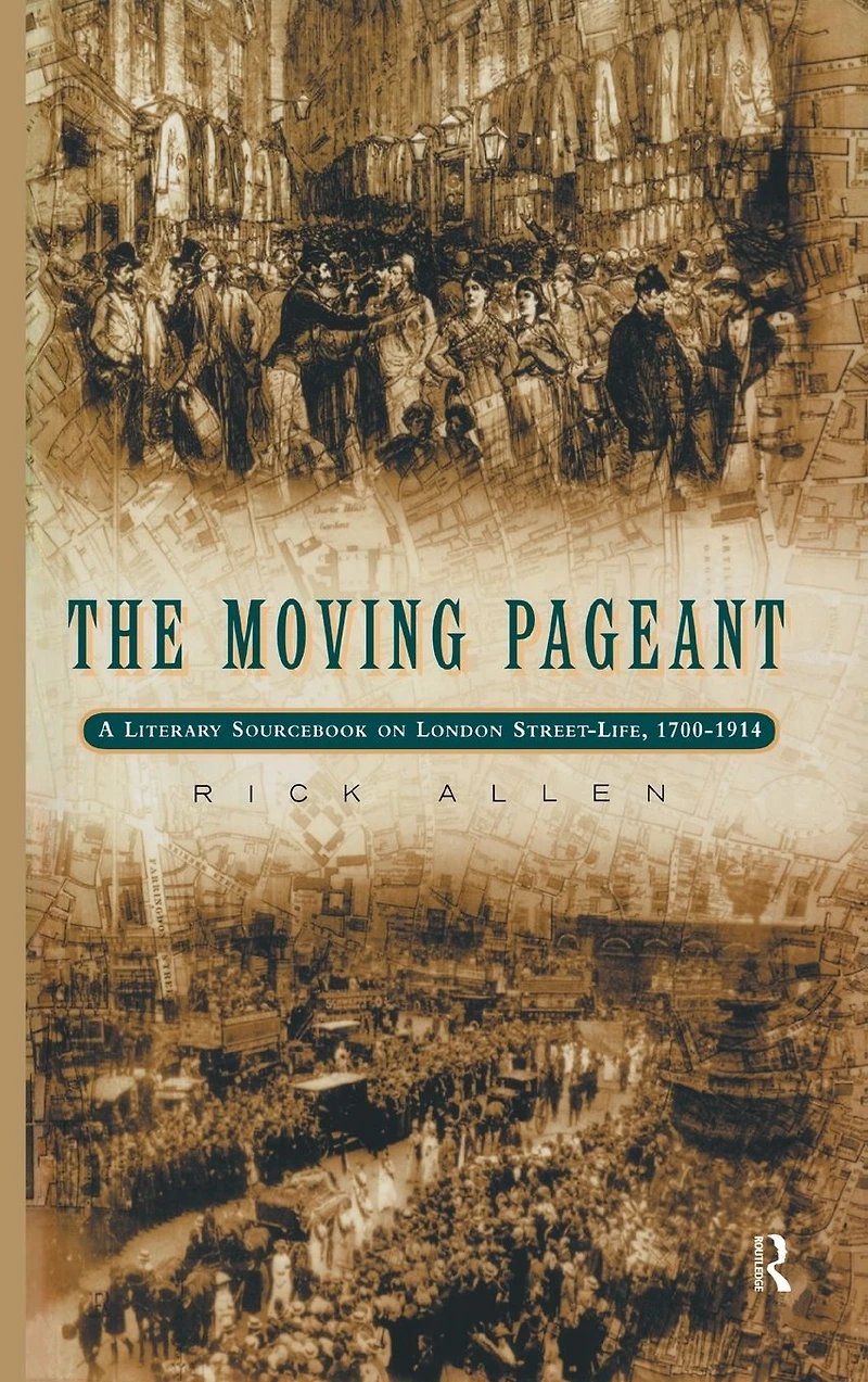 The Moving Pageant: A Literary Sourcebook on London Street Life, 1700-1914