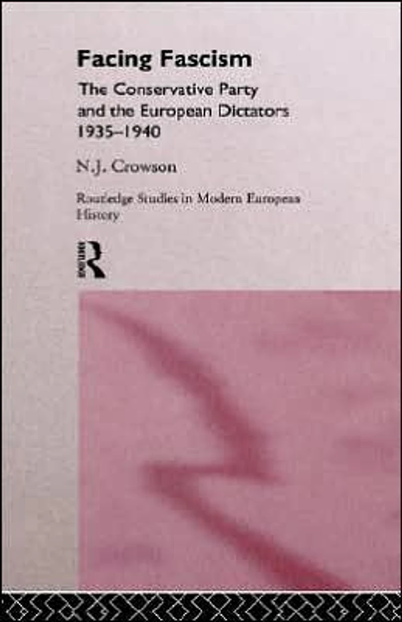 Facing Fascism: The Conservative Party and European Dictators 1935 -1940