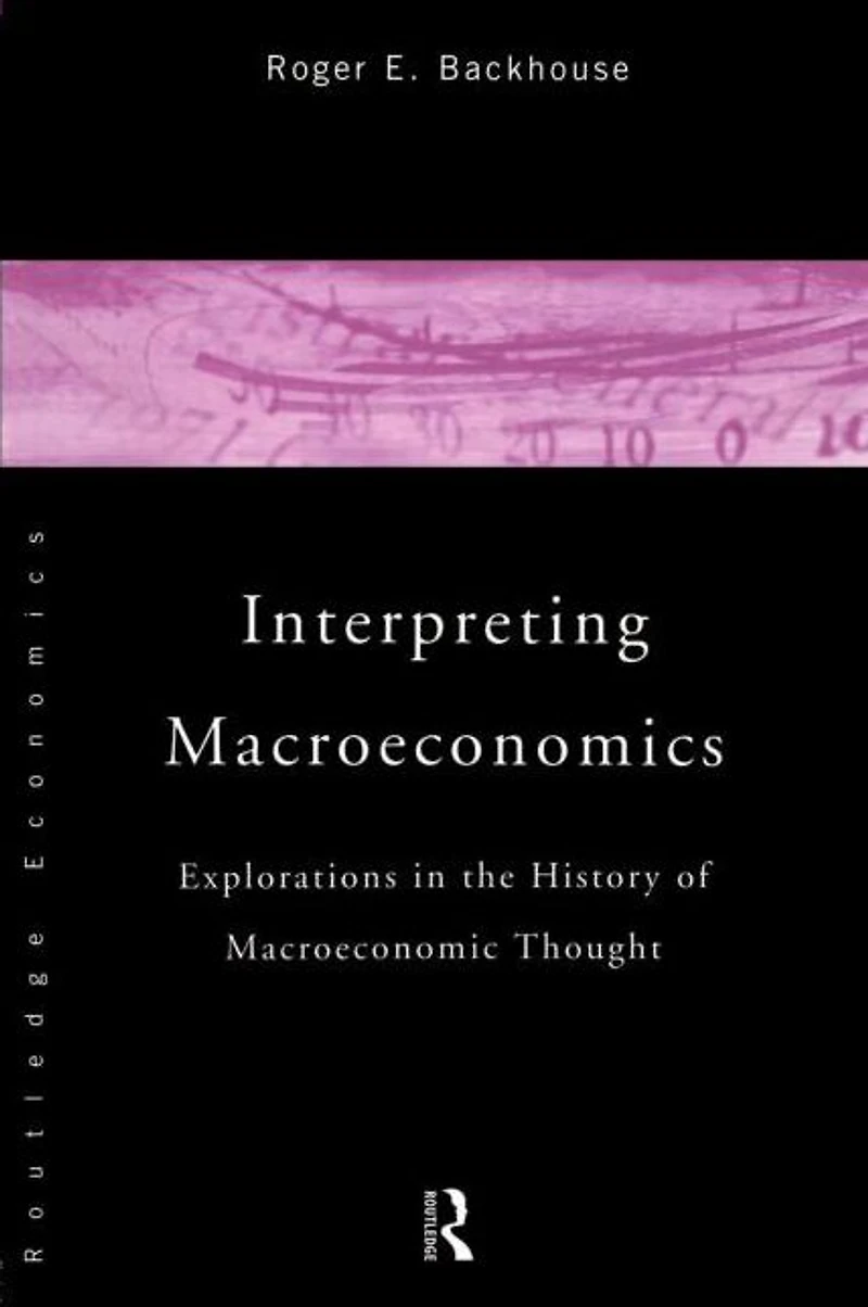 Interpreting Macroeconomics: Explorations the History of Macroeconomic Thought